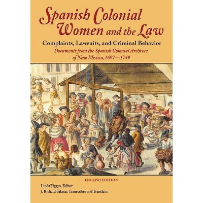 Spanish Colonial Women and the Law: Complaints, Lawsuits, and Criminal Behavior - by  Linda Tigges (Paperback)