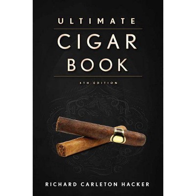 The Ultimate Cigar Book - 4th Edition by  Richard Carleton Hacker (Hardcover)