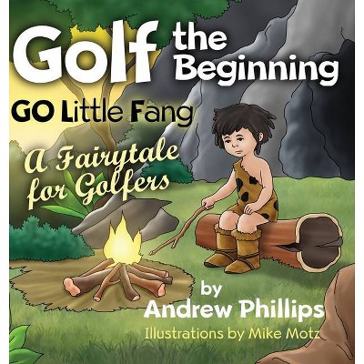 Golf the Beginning - by  Andrew Phillips (Hardcover)