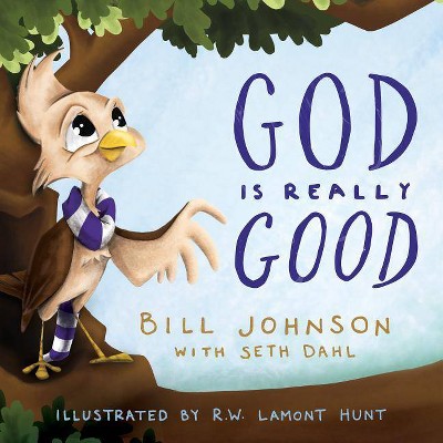 God Is Really Good - by  Bill Johnson & Seth Dahl (Hardcover)