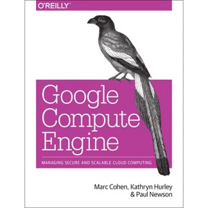 Google Compute Engine - by  Marc Cohen & Kathryn Hurley & Paul Newson (Paperback) - 1 of 1