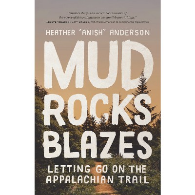 Mud, Rocks, Blazes - by  Heather Anderson (Paperback)