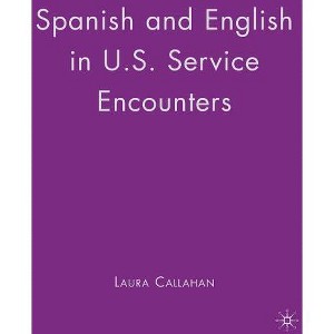 Spanish and English in U.S. Service Encounters - by  Laura Callahan (Hardcover) - 1 of 1