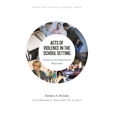 Acts of Violence in the School Setting - (Theory and Practice in Criminal Justice) by  Kimberly A McCabe (Paperback)