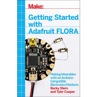Getting Started with Adafruit Flora - by  Becky Stern & Tyler Cooper (Paperback)