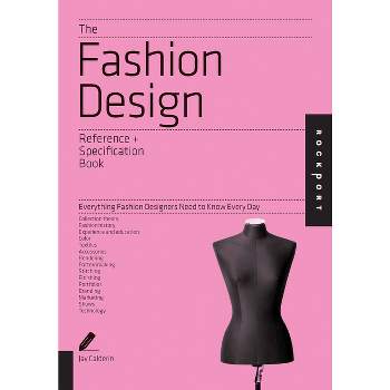 The Fashion Design Reference + Specification Book - (Reference & Specification Book) by  Jay Calderin & Laura Volpintesta (Paperback)