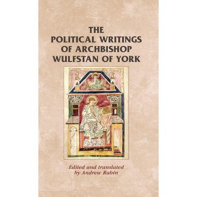 The Political Writings of Archbishop Wulfstan of York - (Manchester Medieval Sources) Annotated by  Andrew Rabin (Paperback)