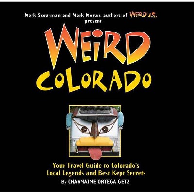 Weird Colorado, 13 - by  Charmaine Ortega Getz (Hardcover)