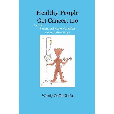 Healthy People Get Cancer, too - by  Wendy Goffin Umla (Paperback)