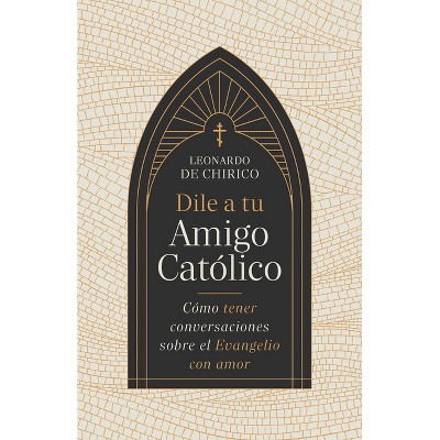 Dile a Tu Amigo Católico - by  Leonardo De Chirico (Paperback)