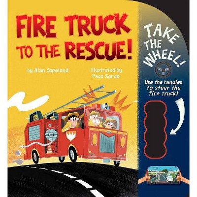 Fire Truck to the Rescue! - (Take the Wheel!) by  Alan Copeland (Board Book)