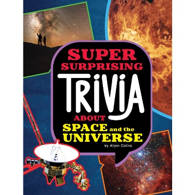 Super Surprising Trivia about Space and the Universe - (Super Surprising Trivia You Can't Resist) by  Ailynn Collins (Hardcover)