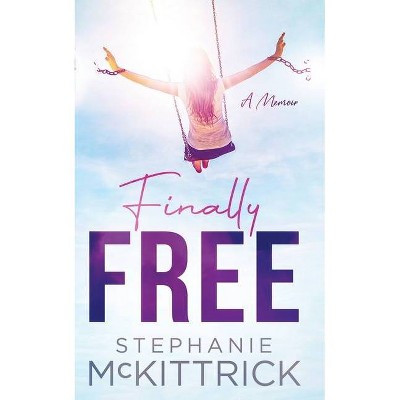 Finally Free! - by  Stephanie McKittrick (Paperback)