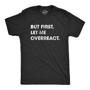 Mens But First Let Me Overreact T Shirt Funny Reaction Freak Out Graphic Novelty Tee - Crazy Dog Men's T Shirt - 1 of 4
