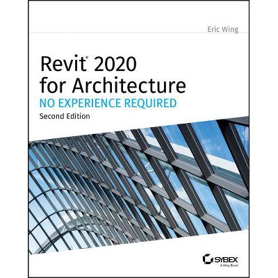 Revit 2020 for Architecture - 2nd Edition by  Eric Wing (Paperback)