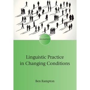 Linguistic Practice in Changing Conditions - (Encounters) by  Ben Rampton (Paperback) - 1 of 1
