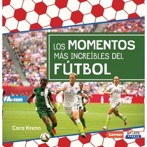 Los Momentos Más Increíbles del Fútbol (Most Incredible Soccer Moments) - (Pasión Por el Fútbol (Soccer Mania) (Lerner Sports Rookie en Español)) - 1 of 1