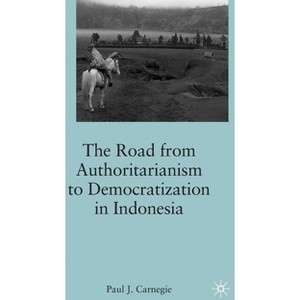 The Road from Authoritarianism to Democratization in Indonesia - by  P Carnegie (Hardcover) - 1 of 1