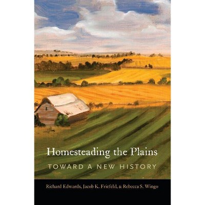 Homesteading the Plains - Annotated by Richard Edwards & Jacob K Friefeld & Rebecca S Wingo