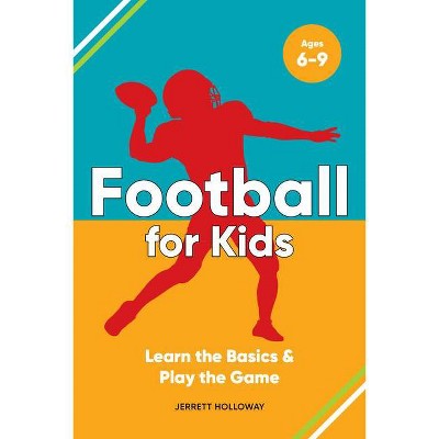 Football for Kids - (Learn and Play the Game) by  Jerrett Holloway (Paperback)