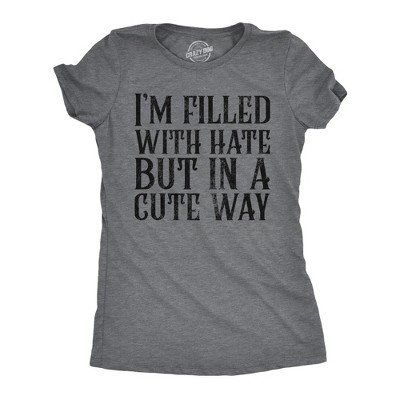 Womens Funny T Shirts Im Filled With Hate But In A Cute Way Sarcastic Novelty Tee For Ladies - Crazy Dog Women's T Shirt
