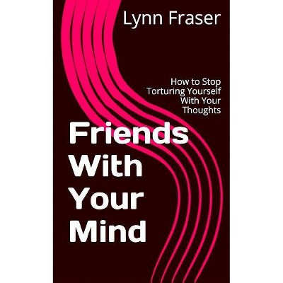 Friends With Your Mind - (Breathe, Relax, Heal) by  Lynn Fraser (Paperback)