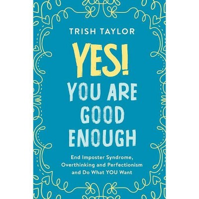 Yes! You Are Good Enough - by  Trish Taylor (Paperback)