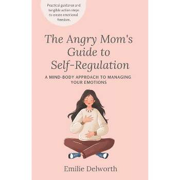 The Angry Mom's Guide to Self-Regulation - by  Emilie Delworth (Paperback)