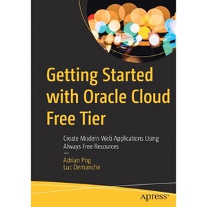 Getting Started with Oracle Cloud Free Tier - by  Adrian Png & Luc Demanche (Paperback) - 1 of 1