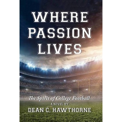 Where Passion Lives - by  Dean C Hawthorne (Hardcover)