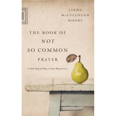 The Book of Not So Common Prayer - by  Linda McCullough Moore (Paperback)