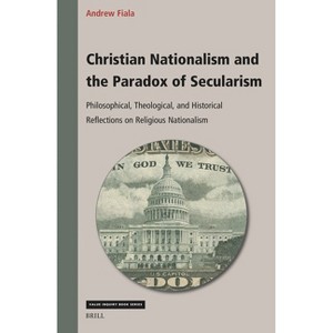 Christian Nationalism and the Paradox of Secularism - (Value Inquiry Book) by  Andrew Fiala (Hardcover) - 1 of 1