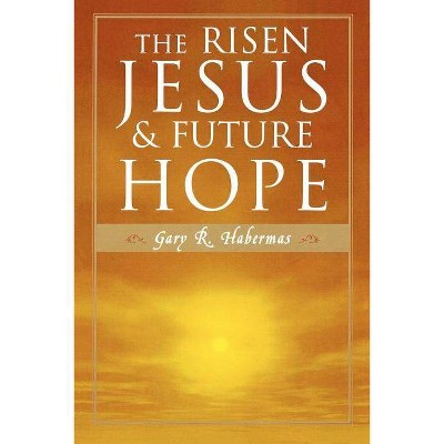 The Risen Jesus and Future Hope - by  Gary R Habermas (Paperback)