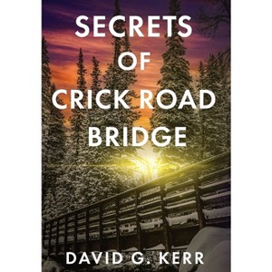 Secrets of Crick Road Bridge - by  David G Kerr (Hardcover) - 1 of 1