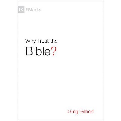 Why Trust the Bible? - (9Marks) by  Greg Gilbert (Hardcover)