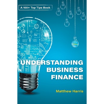 Understanding Business Finance - by  Matthew Harris (Paperback)