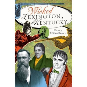 Wicked Lexington, Kentucky - by  Fiona Young-Brown (Paperback) - 1 of 1