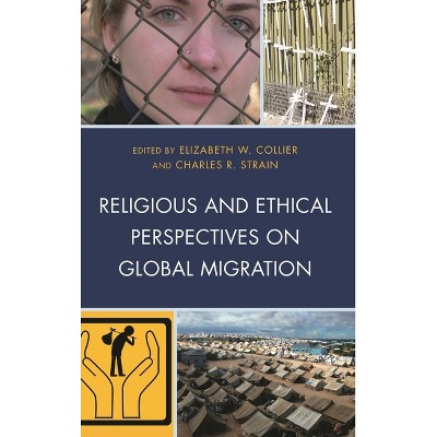 Religious and Ethical Perspectives on Global Migration - by  Elizabeth W Collier & Charles R Strain (Paperback)