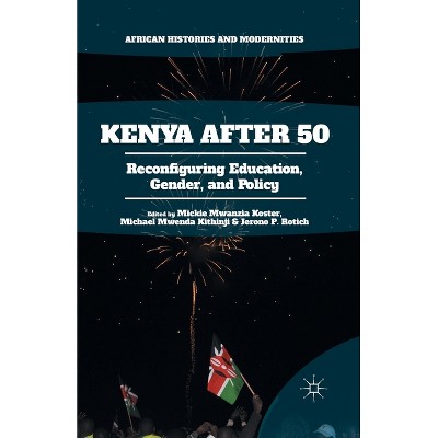 Kenya After 50 - (African Histories and Modernities) by  Mickie Mwanzia Koster & Michael Mwenda Kithinji & Jerono P Rotich (Paperback)