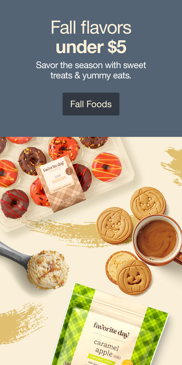 Fall flavors under $5 Savor the season with sweet treats & yummy eats. Fall Foods >