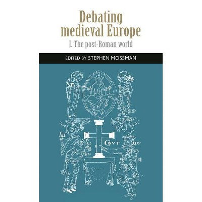 Debating Medieval Europe - (Manchester University Press) by  Stephen Mossman (Hardcover)