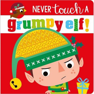 Never Touch a Grumpy Elf! - by Make Believe Ideas Ltd & Rosie Greening (Board Book)