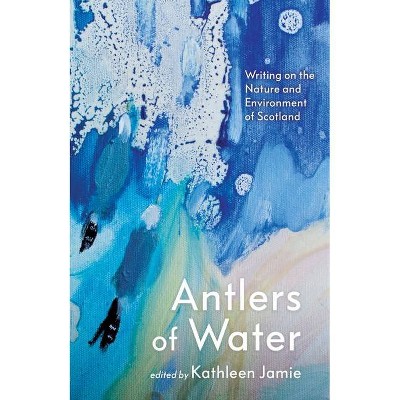 Antlers of Water - by  Kathleen Jamie (Hardcover)