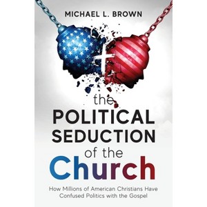 The Political Seduction of the Church - by  Michael L Brown (Paperback) - 1 of 1