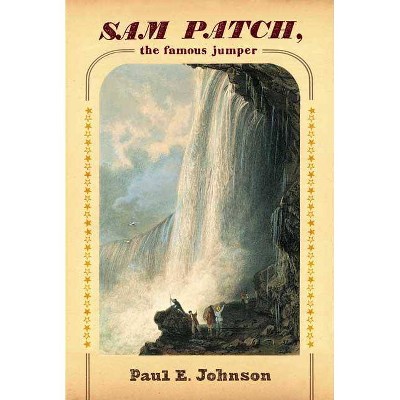 Sam Patch, the Famous Jumper - by  Paul E Johnson (Paperback)