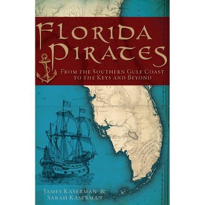 Florida Pirates: From the Southern Gulf Coast to the Keys an - by James Kaserman (Paperback)