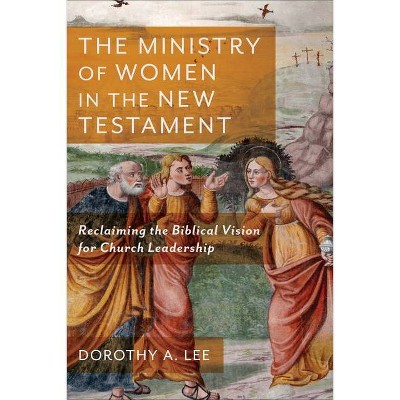 The Ministry of Women in the New Testament - by  Dorothy a Lee (Paperback)