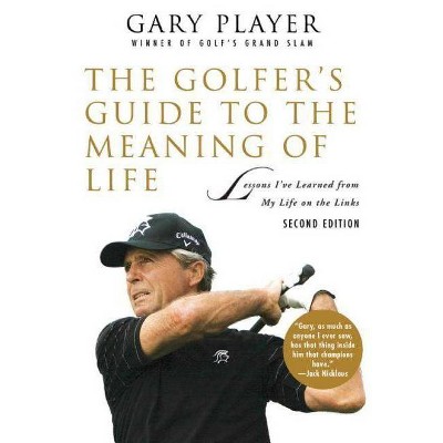 The Golfer's Guide to the Meaning of Life - (Guides to the Meaning of Life) 2nd Edition by  Gary Player (Paperback)