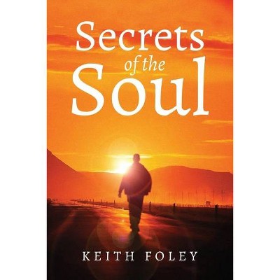 Secrets of the Soul - by  Keith Foley (Paperback)