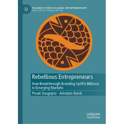 Rebellious Entrepreneurs - (Palgrave Studies in Global Entrepreneurship) by  Pinaki Dasgupta & Arindam Banik (Hardcover)